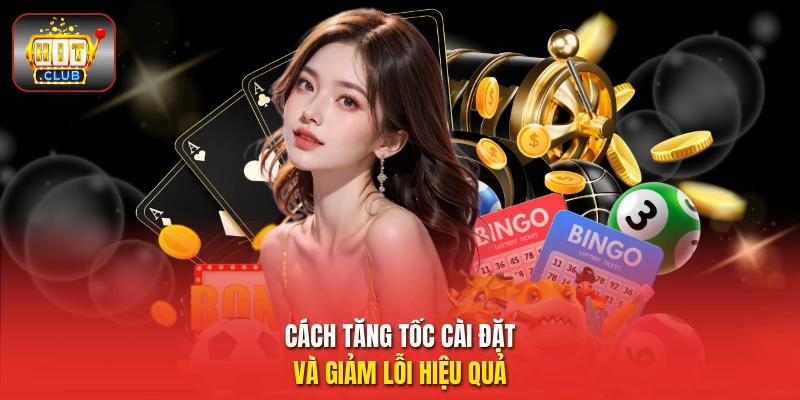 Cách tăng tốc cài đặt và giảm lỗi hiệu quả