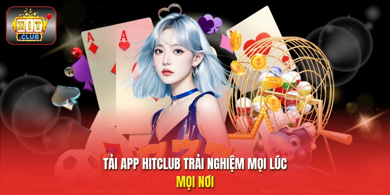 Tải app HITCLUB trải nghiệm mọi lúc mọi nơi 